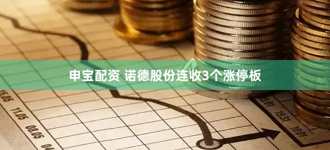 申宝配资 诺德股份连收3个涨停板